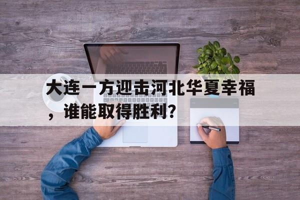 包含大连一方迎击河北华夏幸福,谁能取得胜利?的词条