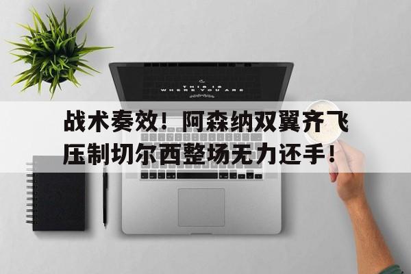 战术奏效！阿森纳双翼齐飞压制切尔西整场无力还手！